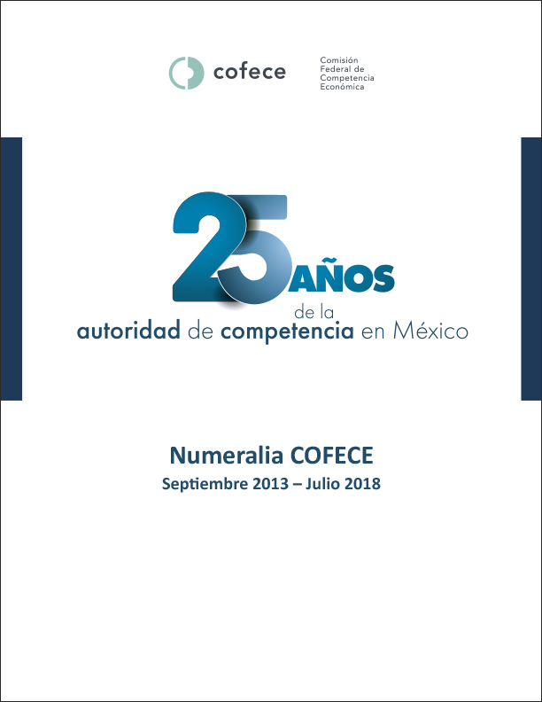 25 años de la Autoridad de Competencia en México. Numeralia COFECE Septiembre 2013 - Julio 2018