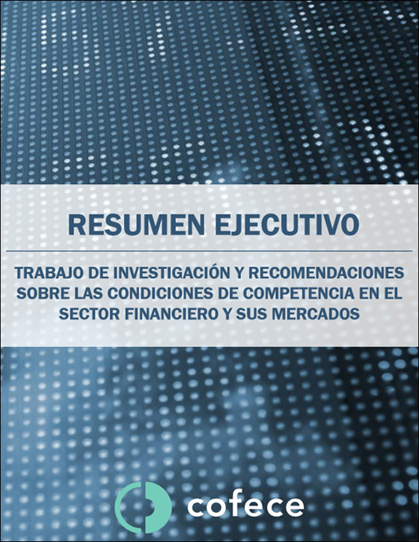 Resumen ejecutivo del trabajo de investigación y recomendaciones sobre las condiciones de competencia en el sector financiero y sus mercados 