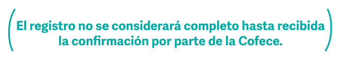 El registro no se considerará completo hasta recibida la confirmación por parte de la Cofece.