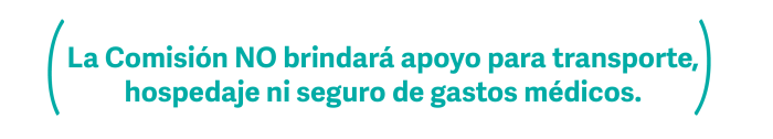 La Comisión NO brindará apoyo para transporte, hospedaje ni seguro de gastos médicos. La Comisión NO brindará apoyo para transporte, hospedaje ni seguro de gastos médicos.